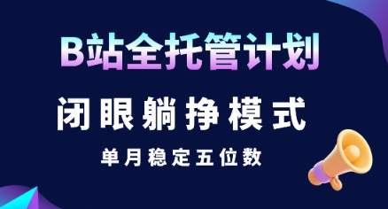 【B站全托管計劃】閉眼躺掙模式,單月穩定五位數【揭秘】
