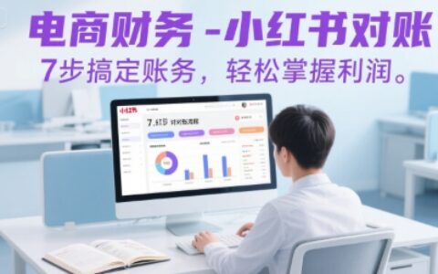 電商財務-小紅書對賬，7步搞定賬務，輕松掌握利潤