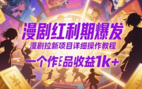 漫劇紅利期爆發，漫劇拉新項目詳細操作教程，一個作品收益1k+