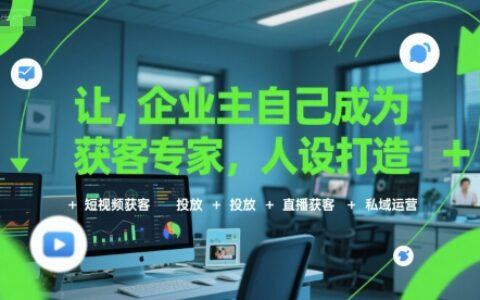 讓企業(yè)主自己成為獲客專家，人設(shè)打造+短視頻獲客+投放+直播獲客+私域運(yùn)營(yíng)