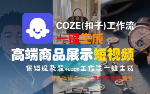 COZE(扣子)工作流一鍵生成高端商品展示短視頻，保姆級(jí)教程，零基礎(chǔ)快速人門