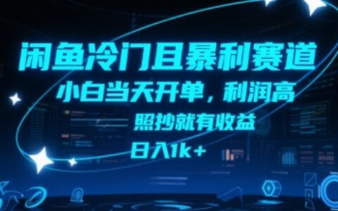 閑魚冷門且暴利賽道，小白當天開單，利潤高，照抄就有收益，日入1k+【揭秘】