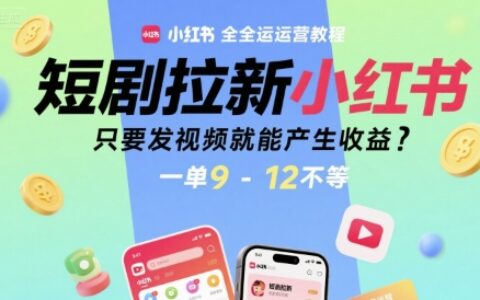 短劇拉新小紅書全運營教程，只要發視頻就能產生收益，一單9-12不等