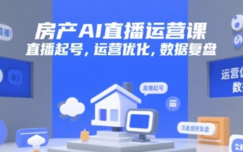 房產AI直播運營課，直播起號，運營優化，數據復盤