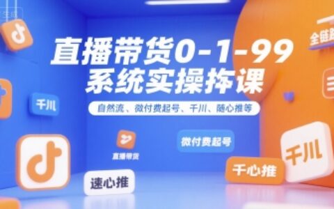 直播帶貨0~1~99系統(tǒng)實(shí)操課，自然流、微付費(fèi)?起號(hào)、千川、隨心推等，直播帶貨全鏈路完整邏輯