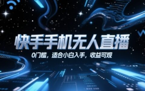 快手手機(jī)無人直播，0門檻，適合小白入手，收益可觀