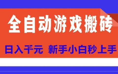 全自動游戲搬磚項目天花板，日入10張，新手小白秒上手【揭秘】
