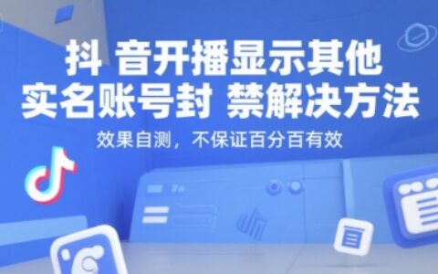 抖音開播顯示其他實名賬號封禁解決方法，效果自測，不保證百分百有效