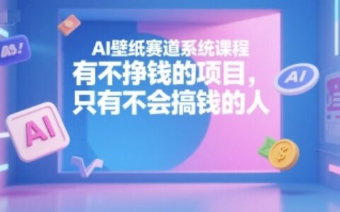 AI壁紙賽道系統(tǒng)課程，有不掙錢的項目，只有不會搞錢的人