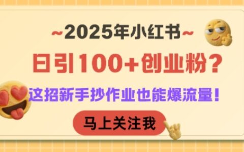 2025年小紅書日引100+創業粉？這招新手抄作業也能爆流量！