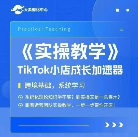 大賣家孵化中心TikTok實操課，TikTok小店成長加速器，跨境基礎系統學習，一步一步帶你開店