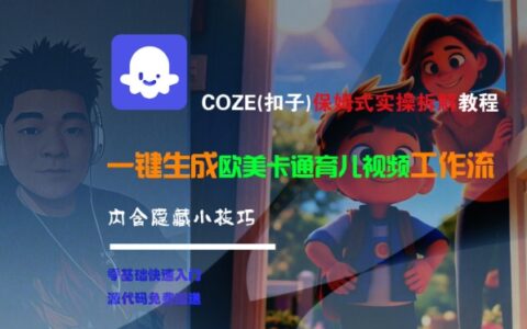 COZE(扣子)保姆式實操拆解教程，一鍵生成歐美卡通有兒視頻工作流，內含隱藏小技巧