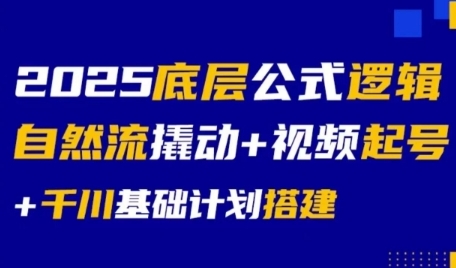 2025底層公式邏輯自然流撬動+視頻起號+千川基礎計劃搭建