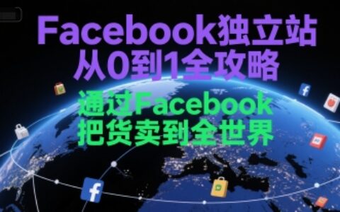 Facebook獨立站從0到1全攻略，通過FacebboK把貨賣到全世界