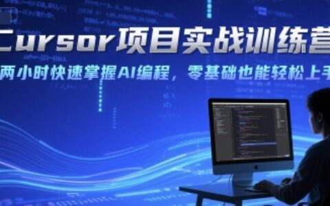 Cursor項目實戰訓練營，兩小時快速掌握AI編程，零基礎也能輕松上手