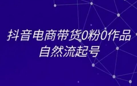抖音電商帶貨0粉0作品自然流起號(hào)，抖音電商教程