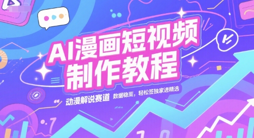 AI漫畫短視頻制作教程,動漫解說賽道,數據穩定且流量高,輕松簽獨家進精選