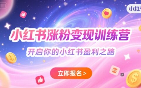 小紅書漲粉變現訓練營，開啟你的小紅書盈利之路