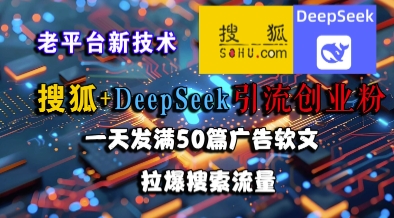 搜狐+DeepSeek引流創業粉,老平臺新技術,一天發滿50篇廣告軟文,拉爆搜索流量