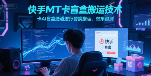 快手MT卡盲盒搬運技術,卡AI盲盒通道進行替換搬運,效果自測