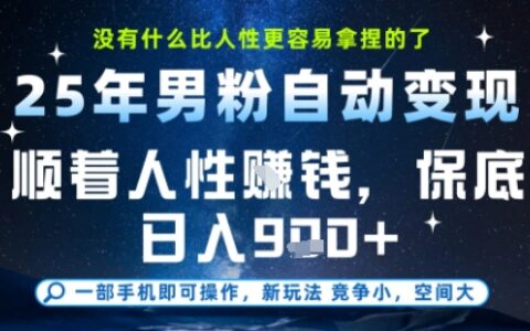 沒什么比順著人性掙錢更簡單的了，男粉全自動變現，保底日入9張+【揭秘】