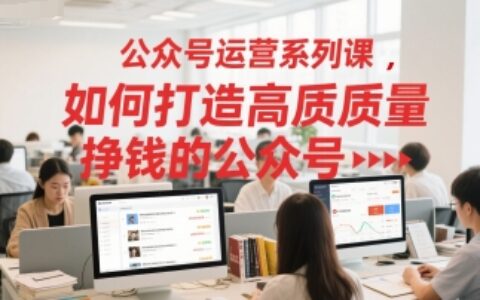 公眾號運營系列課，如何打造高質量掙錢的公眾號