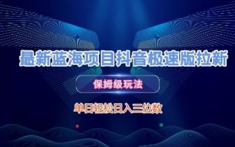 最新藍海項目抖音極速版拉新，保姆級玩法，單日輕松日入三位數