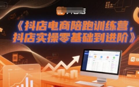 抖店電商陪跑訓練營，抖音小店實操零基礎到進階