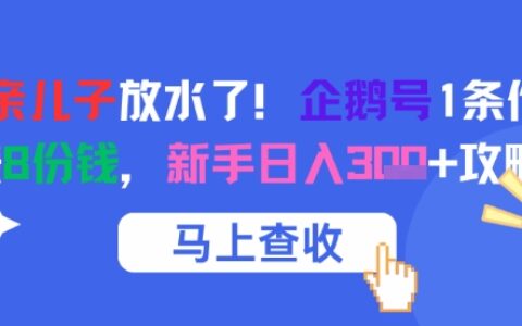 騰訊親兒子放水了！企鵝號1條作品狂掙8份錢，新手日入3張+攻略