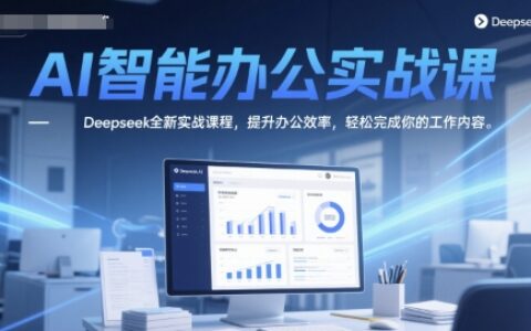 AI智能辦公實戰課，Deepseek全新實戰課程，提升辦公效率，輕松完成你的工作內容