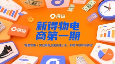 新得物電商第一期,完整攻略+實(shí)戰(zhàn)案例,普通人也能快速上手,利用下班時(shí)間搞錢(qián)