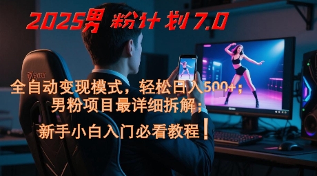 2025男粉計(jì)劃7.0,全自動(dòng)變現(xiàn)模式,輕松日入5張+,新手小白必看課程