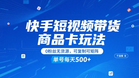 快手短視頻帶貨商品卡玩法，不直播不發(fā)視頻，0粉絲無貨源，可復制可矩陣，單號每天1-5張