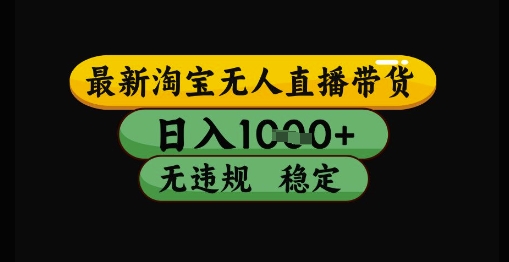 最新淘寶無人直播帶貨獨家技術,日入1k+,無違規無封號,操作簡單,長期穩定【揭秘】