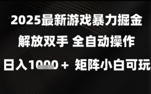 2025最新游戲暴力掘金解放雙手，全自動操作，日入1k+矩陣，小白可玩【揭秘】