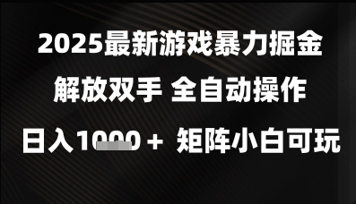2025最新游戲暴力掘金解放雙手,全自動操作,日入1k+矩陣,小白可玩【揭秘】