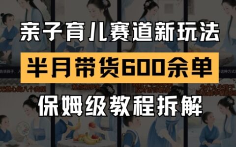 AI親子育兒賽道新玩法，新號半個月帶貨600多單，保姆級教程拆解