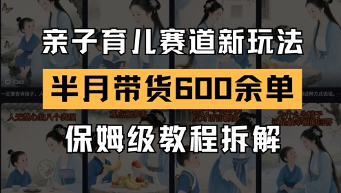 AI親子育兒賽道新玩法，新號半個月帶貨600多單，保姆級教程拆解