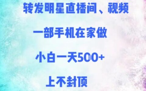轉(zhuǎn)發(fā)明星直播間、視頻，一部手機(jī)在家做，小白一天多張，上不封頂