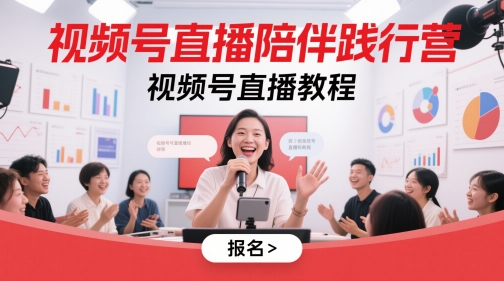 視頻號直播陪伴踐行營,視頻號直播教程