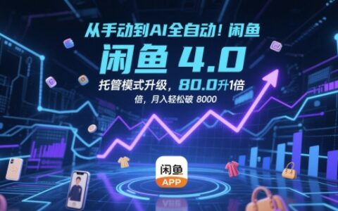 從手動到AI全自動！閑魚4.0托管模式升級，效率提升10 倍，月入輕松破 8k【揭秘】
