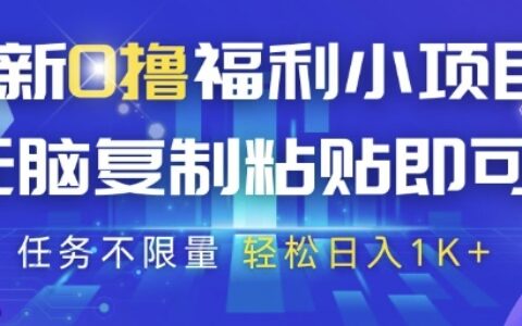 最新0擼福利小項目，抖音平臺大放水，無腦復(fù)制粘貼 即可掙錢，任務(wù)不限量，輕松日入1K+【揭秘】