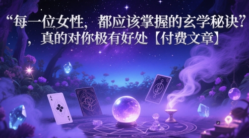 每一位女性,都應(yīng)該掌握的玄學(xué)秘訣 ,真的對(duì)你極有好處【付費(fèi)文章】