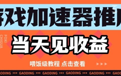 游戲加速器推廣項目當天見收益，純干貨喂飯級教程分享
