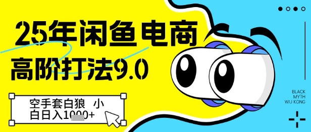 25年閑魚電商高階打法9.0，空手套白狼，小白日入幾張