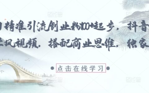 每日精準引流創業粉100+起步，抖音爆火國學風視頻，搭配商業思維，獨家思路