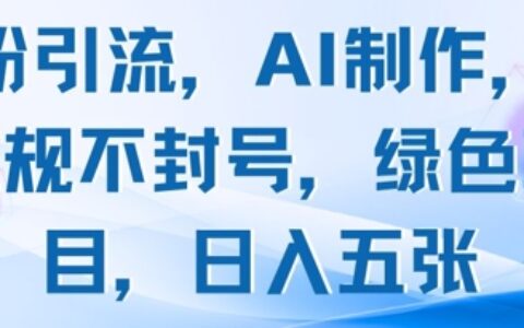 男粉引流，AI制作，不違規不封號，綠色項目，日入五張