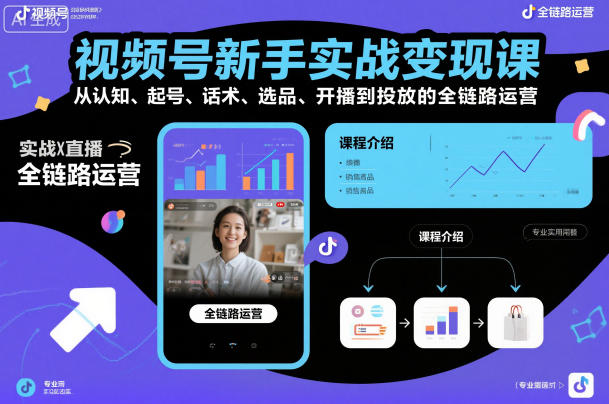 視頻號新手實戰(zhàn)變現(xiàn)課，從認(rèn)知、起號、話術(shù)、選品、開播到投放的全鏈路運營