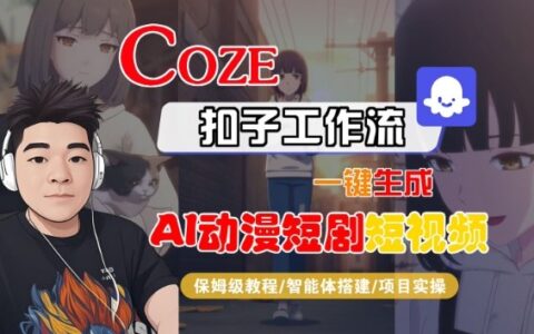 Coze扣子智能體工作流一鍵生成“AI動(dòng)漫短劇“短視頻，全流程保姆級教學(xué)