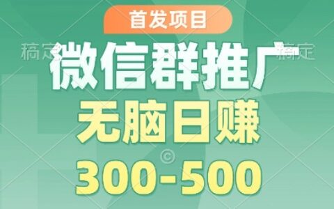 首發項目，微信群推廣掘金，多號矩陣無腦日入3-5張【揭秘】